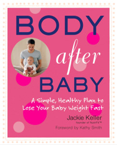 Body After Baby: A Simple, Healthy Plan to Lose Your Baby Weight Fast - ISBN: 9781583332801