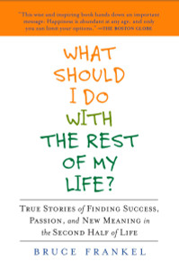 What Should I Do with the Rest of My Life?: True Stories of Finding Success, Passion, and New Meaning in the Second Half of Life - ISBN: 9781583334188