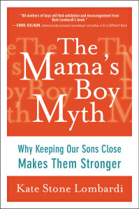 The Mama's Boy Myth: Why Keeping Our Sons Close Makes Them Stronger - ISBN: 9781583335093