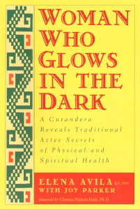 Woman Who Glows in the Dark: A Curandera Reveals Traditional Aztec Secrets of Physical and Spiritual Health - ISBN: 9781585420223