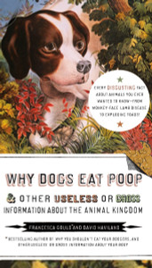 Why Dogs Eat Poop, and Other Useless or Gross Information About the Animal Kingdom: Every Disgusting Fact About Animals you Ever Wanted to Know -- from Monkey-Face - ISBN: 9781585427994