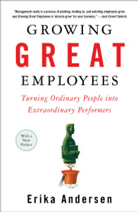 Growing Great Employees: Turning Ordinary People into Extraordinary Performers - ISBN: 9781591841906