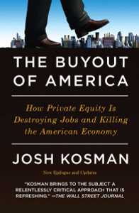 The Buyout of America: How Private Equity Is Destroying Jobs and Killing the American Economy - ISBN: 9781591843696