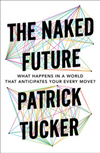 The Naked Future: What Happens in a World That Anticipates Your Every Move? - ISBN: 9781591847700