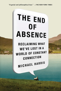 The End of Absence: Reclaiming What Weve Lost in a World of Constant Connection - ISBN: 9781591847922