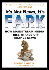 It's Not News, It's Fark: How Mass Media Tries to Pass Off Crap As News - ISBN: 9781592403660