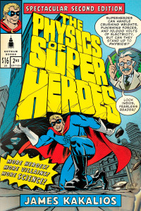 The Physics of Superheroes: More Heroes! More Villains! More Science! Spectacular Second Edition - ISBN: 9781592405084