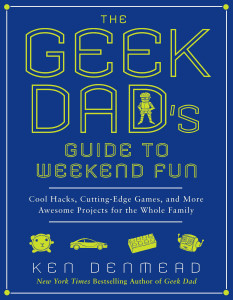 The Geek Dad's Guide to Weekend Fun: Cool Hacks, Cutting-Edge Games, and More Awesome Projects for the Whole Family - ISBN: 9781592406449