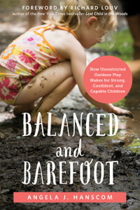 Balanced and Barefoot: How Unrestricted Outdoor Play Makes for Strong, Confident, and Capable Children - ISBN: 9781626253735