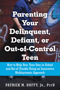 Parenting Your Delinquent, Defiant, or Out-of-Control Teen: How to Help Your Teen Stay in School and Out of Trouble Using an Innovative Multisystemic Approach - ISBN: 9781626250833