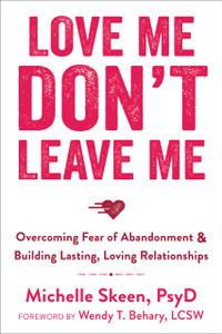 Love Me, Don't Leave Me: Overcoming Fear of Abandonment and Building Lasting, Loving Relationships - ISBN: 9781608829521