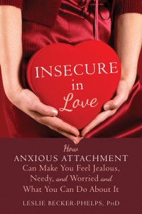 Insecure in Love: How Anxious Attachment Can Make You Feel Jealous, Needy, and Worried and What You Can Do About It - ISBN: 9781608828159