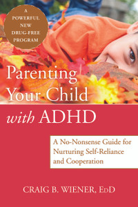 Parenting Your Child with ADHD: A No-Nonsense Guide for Nurturing Self-Reliance and Cooperation - ISBN: 9781608823963