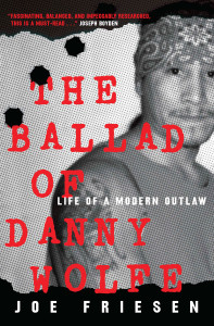 The Ballad of Danny Wolfe: Life of a Modern Outlaw - ISBN: 9780771030239