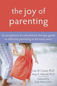 The Joy of Parenting: An Acceptance and Commitment Therapy Guide to Effective Parenting in the Early Years - ISBN: 9781572245938