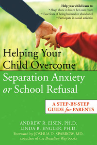 Helping Your Child Overcome Separation Anxiety or School Refusal: A Step-by-Step Guide for Parents - ISBN: 9781572244313