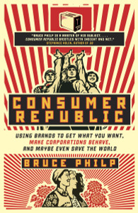 Consumer Republic: Using Brands to Get What You Want, Make Corporations Behave, and Maybe Even Save the World - ISBN: 9780771070044