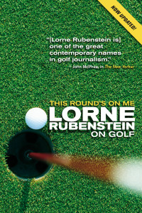 This Round's On Me: Lorne Rubenstein On Golf - ISBN: 9780771078583