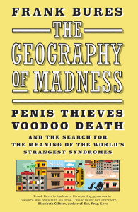 The Geography of Madness: Penis Thieves, Voodoo Death, and the Search for the Meaning of the World's Strangest Syndromes - ISBN: 9781612193724