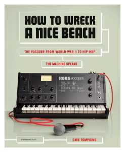 How to Wreck a Nice Beach: The Vocoder from World War II to Hip-Hop, The Machine Speaks - ISBN: 9781612190921