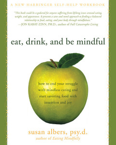 Eat, Drink, and Be Mindful: How to End Your Struggle with Mindless Eating and Start Savoring Food with Intention and Joy - ISBN: 9781572246157