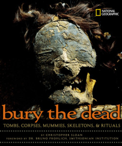 Bury the Dead: Tombs, Corpses, Mummies, Skeletons, & Rituals - ISBN: 9780792271925