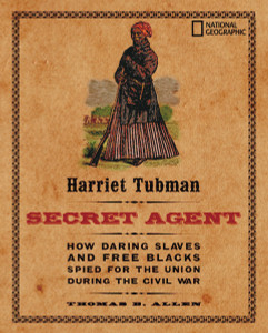 Harriet Tubman, Secret Agent: How Daring Slaves and Free Blacks Spied for the Union During the Civil War - ISBN: 9780792278894