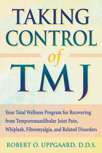 Taking Control of TMJ: Your Total Wellness Program for Recovering from Temporomandibular Joint Pain, Whiplash, Fibromyalgia, and Related Disorders - ISBN: 9781572241268