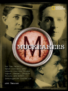 Muckrakers: How Writers Exposed Scandal, Inspired Reform, and Invented Investigative Journalism - ISBN: 9781426301384