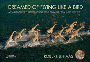 I Dreamed of Flying Like a Bird: My Adventures Photographing Wild Animals from a Helicopter - ISBN: 9781426306945