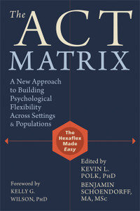 The ACT Matrix: A New Approach to Building Psychological Flexibility Across Settings and Populations - ISBN: 9781608829231