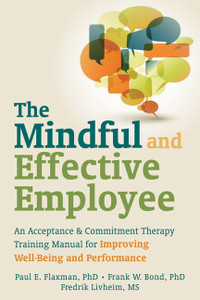 The Mindful and Effective Employee: An Acceptance and Commitment Therapy Training Manual for Improving Well-Being and Performance - ISBN: 9781608820214