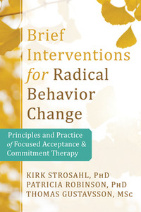 Brief Interventions for Radical Change: Principles and Practice of Focused Acceptance and Commitment Therapy - ISBN: 9781608823451
