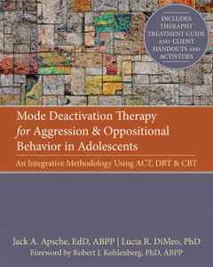 Mode Deactivation Therapy for Aggression and Oppositional Behavior in Adolescents: An Integrative Methodology Using ACT, DBT, and CBT - ISBN: 9781608821075