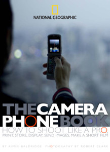 The Camera Phone Book: How to Shoot Like a Pro, Print, Store, Display, Send Images, Make a Short Film - ISBN: 9781426200908