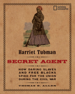 Harriet Tubman, Secret Agent: How Daring Slaves and Free Blacks Spied for the Union During the Civil War - ISBN: 9781426304019