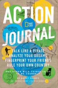 Nat Geo Action Journal: Talk Like a Pirate, Analyze Your Dreams, Fingerprint Your Friends, Rule Your Own Country, and Other Wild Things to Do to Be Yourself - ISBN: 9781426307485
