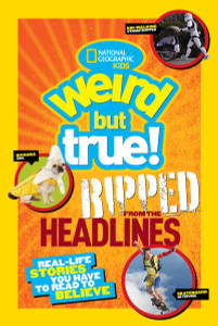 National Geographic Kids Weird but True!: Ripped from the Headlines: Real-life Stories You Have to Read to Believe - ISBN: 9781426315145