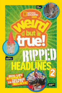 National Geographic Kids Weird but True!: Ripped from the Headlines 2: Real-life Stories You Have to Read to Believe - ISBN: 9781426319099