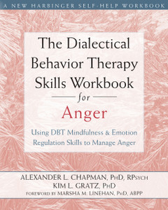 The Dialectical Behavior Therapy Skills Workbook for Anger: Using DBT Mindfulness and Emotion Regulation Skills to Manage Anger - ISBN: 9781626250215