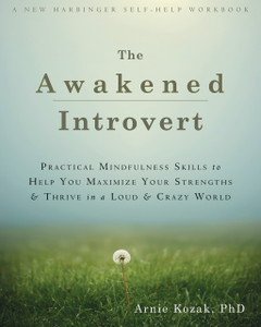 The Awakened Introvert: Practical Mindfulness Skills to Help You Maximize Your Strengths and Thrive in a Loud and Crazy World - ISBN: 9781626251601