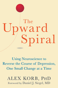 The Upward Spiral: Using Neuroscience to Reverse the Course of Depression, One Small Change at a Time - ISBN: 9781626251205