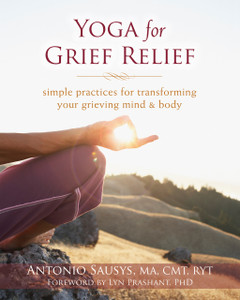 Yoga for Grief Relief: Simple Practices for Transforming Your Grieving Mind and Body - ISBN: 9781608828180