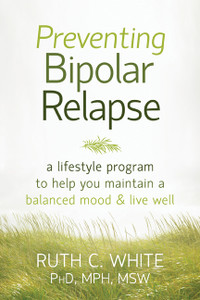 Preventing Bipolar Relapse: A Lifestyle Program to Help You Maintain a Balanced Mood and Live Well - ISBN: 9781608828814