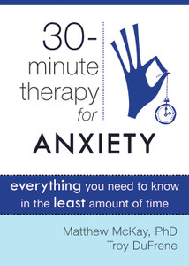 Thirty-Minute Therapy for Anxiety: Everything You Need To Know in the Least Amount of Time - ISBN: 9781572249813