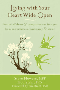 Living with Your Heart Wide Open: How Mindfulness and Compassion Can Free You from Unworthiness, Inadequacy, and Shame - ISBN: 9781572249356