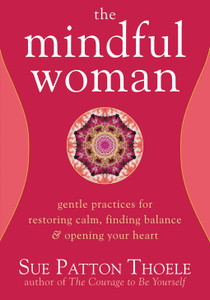 The Mindful Woman: Gentle Practices for Restoring Calm, Finding Balance, and Opening Your Heart - ISBN: 9781572245426
