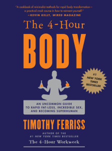 The 4-Hour Body: An Uncommon Guide to Rapid Fat-Loss, Incredible Sex, and Becoming Superhuman - ISBN: 9780307463630