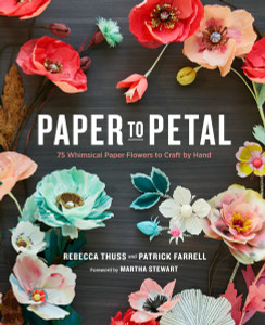Paper to Petal: 75 Whimsical Paper Flowers to Craft by Hand - ISBN: 9780385345057