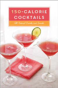 150-Calorie Cocktails: All-Natural Drinks and Snacks - ISBN: 9780804186216